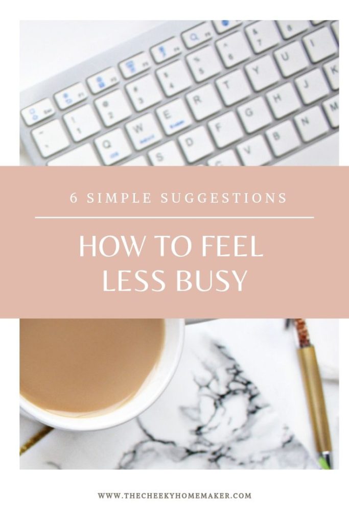 HOW TO FEEL LESS BUSY | The Cheeky Homemaker